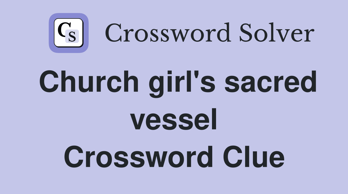 Church girl's sacred vessel Crossword Clue Answers Crossword Solver